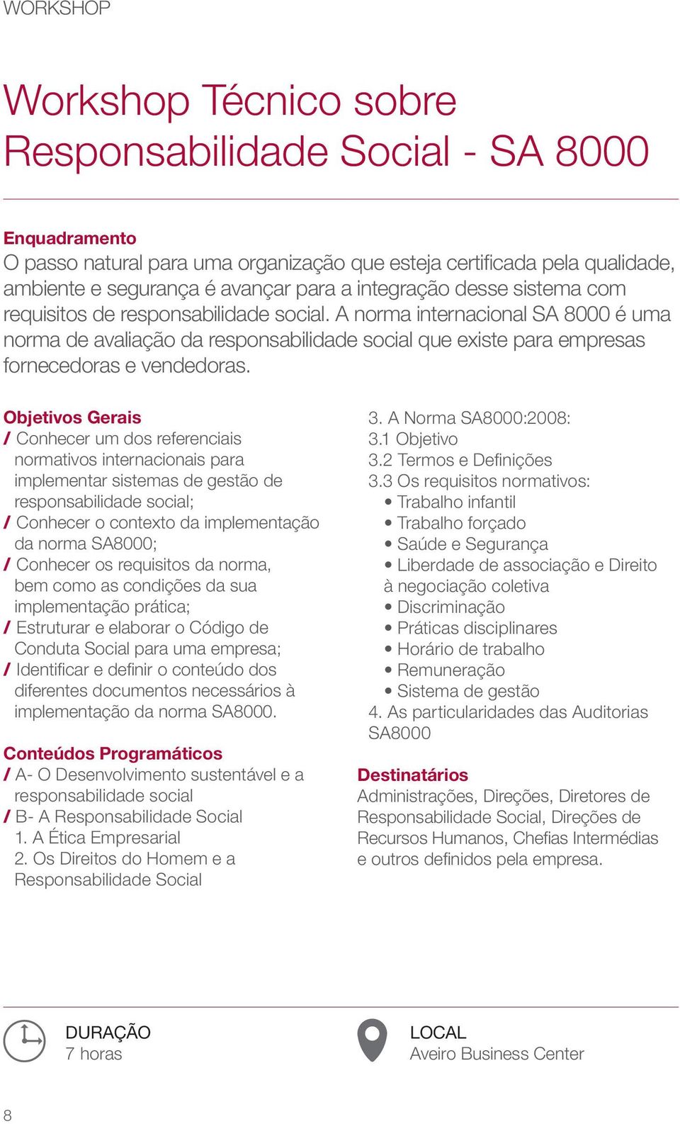 A norma internacional SA 8000 é uma norma de avaliação da responsabilidade social que existe para empresas fornecedoras e vendedoras.