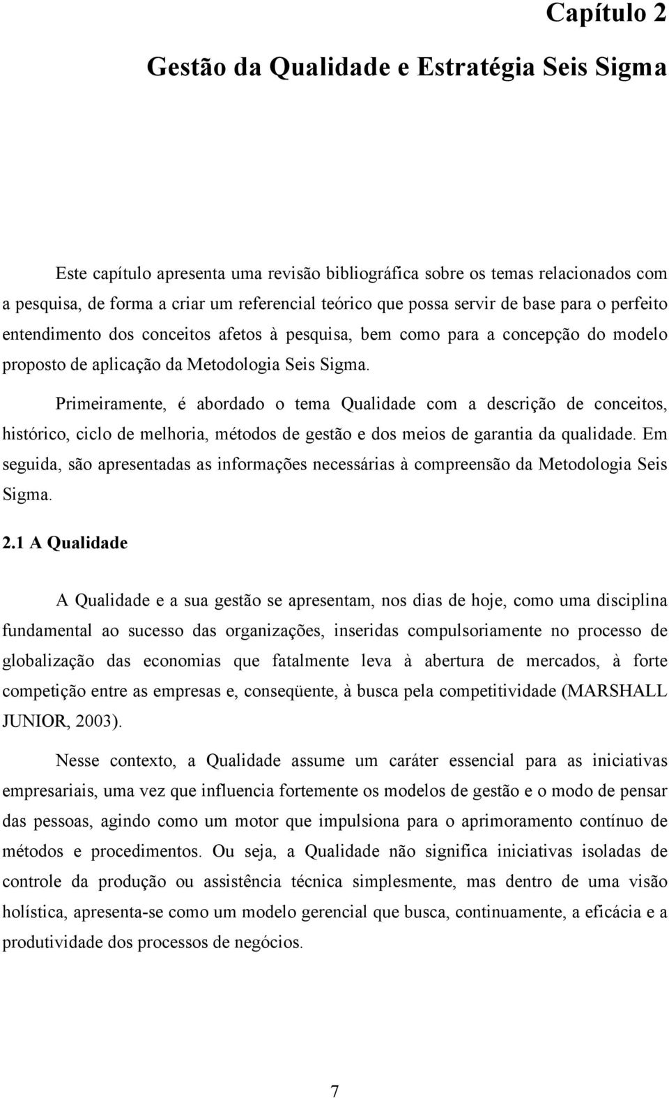 Primeiramente, é abordado o tema Qualidade com a descrição de conceitos, histórico, ciclo de melhoria, métodos de gestão e dos meios de garantia da qualidade.