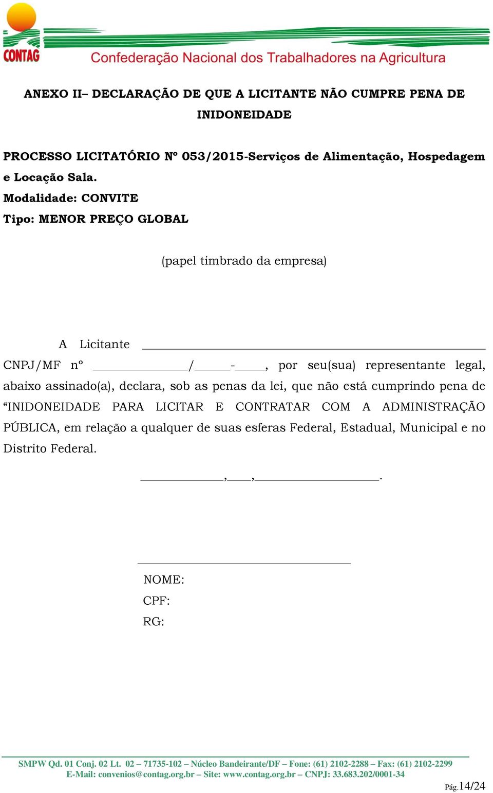 Modalidade: CONVITE Tipo: MENOR PREÇO GLOBAL (papel timbrado da empresa) A Licitante CNPJ/MF nº / -, por seu(sua) representante legal,