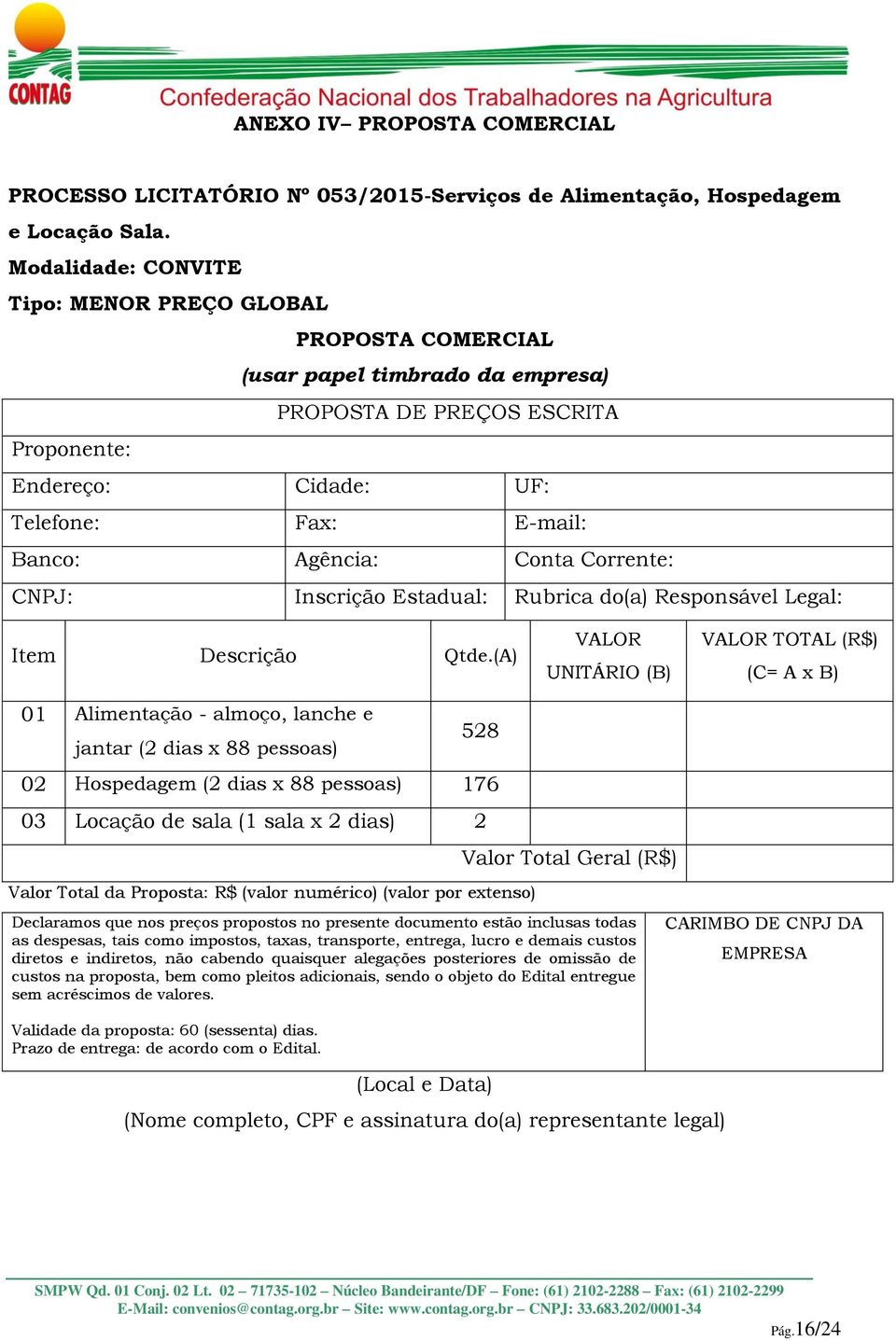 Conta Corrente: CNPJ: Inscrição Estadual: Rubrica do(a) Responsável Legal: Item Descrição Qtde.