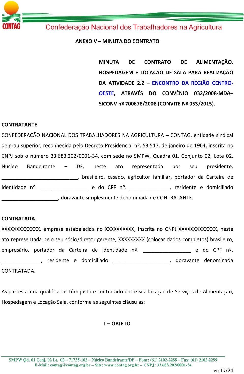 CONTRATANTE CONFEDERAÇÃO NACIONAL DOS TRABALHADORES NA AGRICULTURA CONTAG, entidade sindical de grau superior, reconhecida pelo Decreto Presidencial nº. 53.