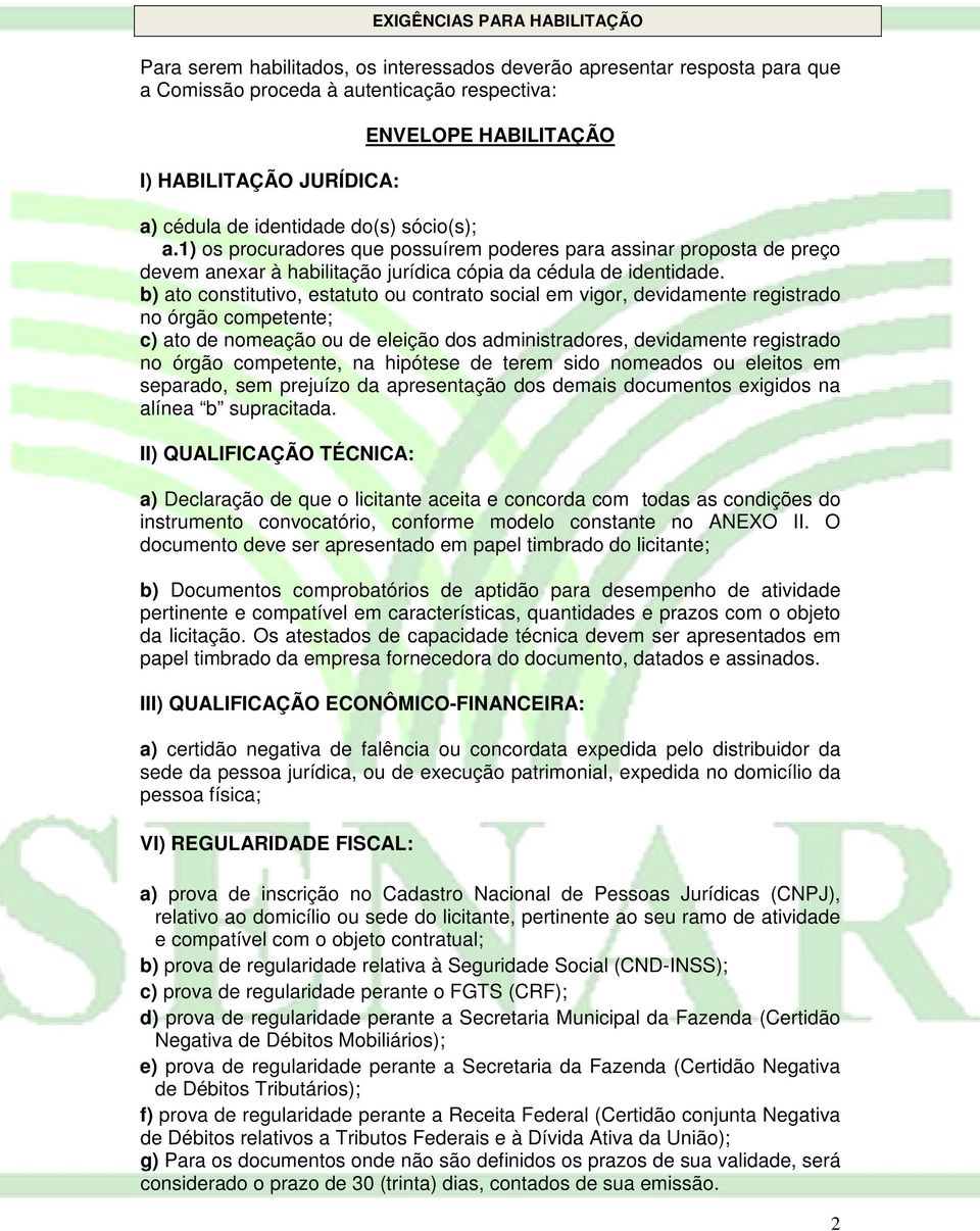 b) ato constitutivo, estatuto ou contrato social em vigor, devidamente registrado no órgão competente; c) ato de nomeação ou de eleição dos administradores, devidamente registrado no órgão