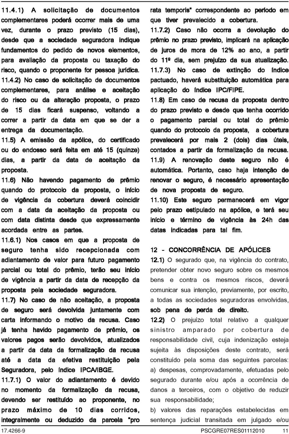 2) No caso de solicitação de documentos complementares, para análise e aceitação do risco ou da alteração proposta, o prazo de 15 dias ficará suspenso, voltando a correr a partir da data em que se