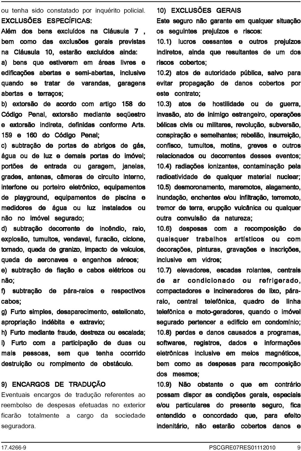 abertas e semi-abertas, inclusive quando se tratar de varandas, garagens abertas e terraços; b) extorsão de acordo com artigo 158 do Código Penal, extorsão mediante seqüestro e extorsão indireta,