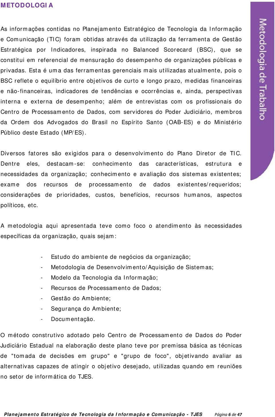 Esta é uma das ferramentas gerenciais mais utilizadas atualmente, pois o BSC reflete o equilíbrio entre objetivos de curto e longo prazo, medidas financeiras e não-financeiras, indicadores de