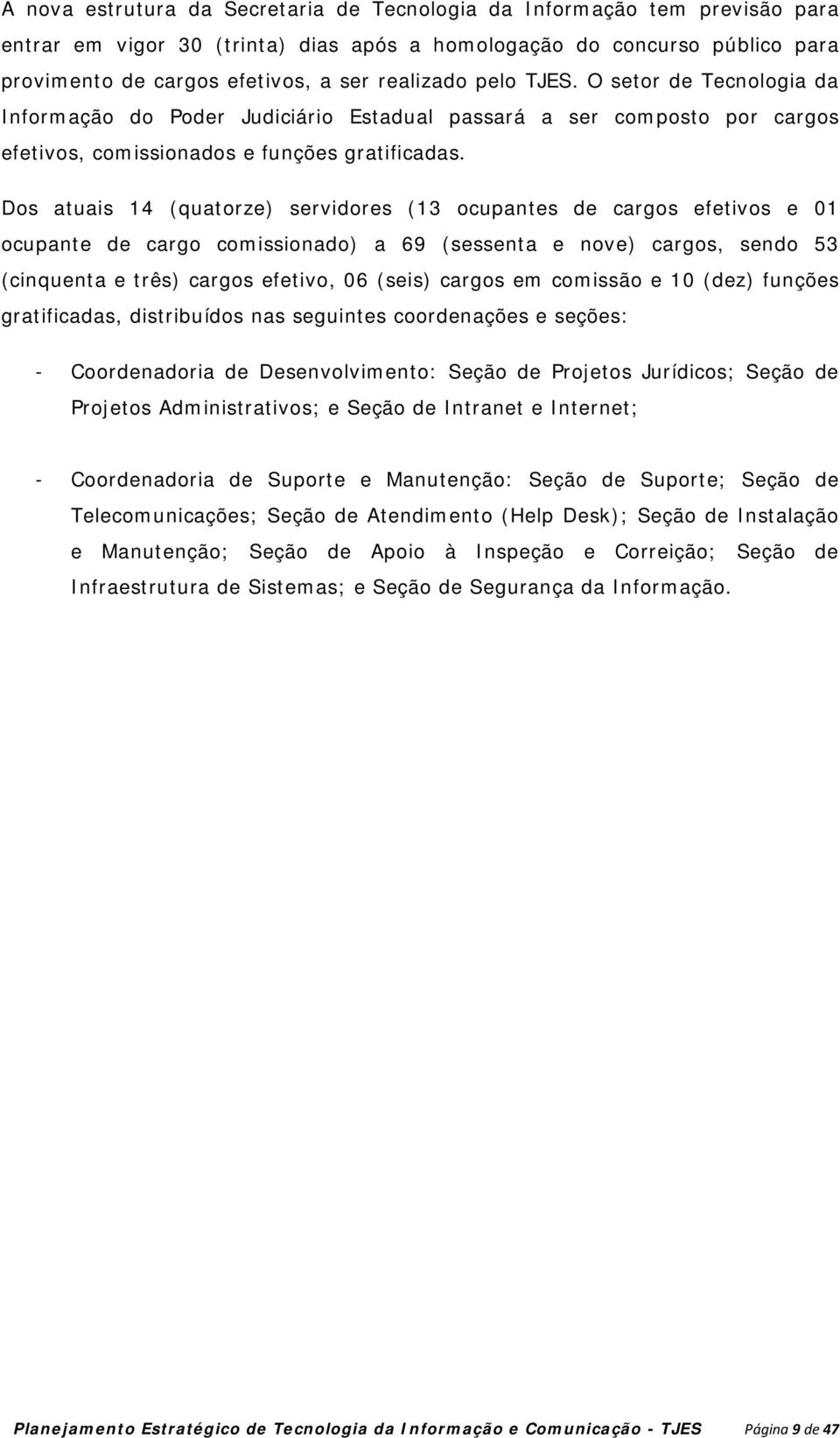 Dos atuais 14 (quatorze) servidores (13 ocupantes de cargos efetivos e 01 ocupante de cargo comissionado) a 69 (sessenta e nove) cargos, sendo 53 (cinquenta e três) cargos efetivo, 06 (seis) cargos