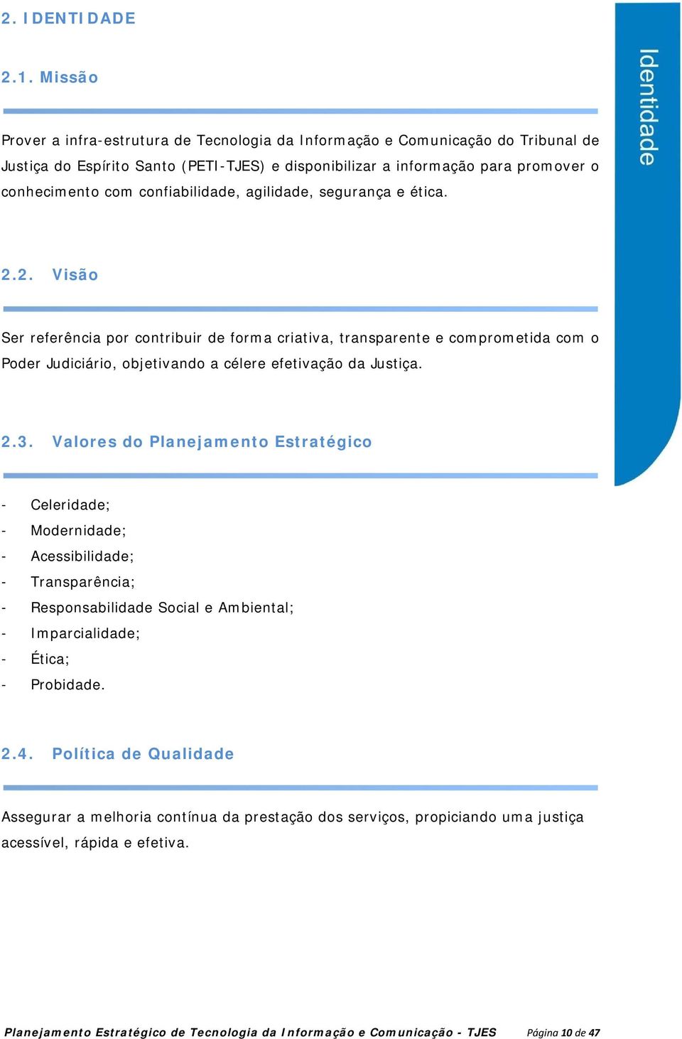 confiabilidade, agilidade, segurança e ética. 2.2.. Visão Ser referência por contribuir de forma criativa, transparente e comprometida com o Poder Judiciário, objetivando a céleree efetivação da Justiça.