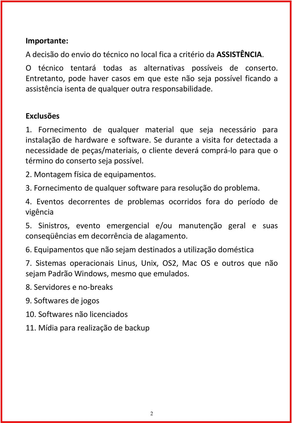 Fornecimento de qualquer material que seja necessário para instalação de hardware e software.