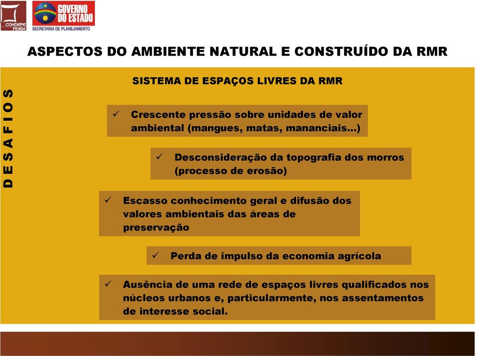 ..) Desconsideração da topografia dos morros (processo de erosão) Escasso conhecimento geral e difusão dos