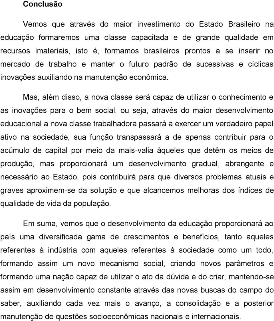 Mas, além disso, a nova classe será capaz de utilizar o conhecimento e as inovações para o bem social, ou seja, através do maior desenvolvimento educacional a nova classe trabalhadora passará a