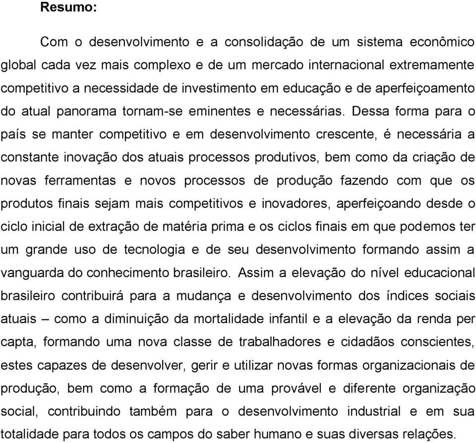 Dessa forma para o país se manter competitivo e em desenvolvimento crescente, é necessária a constante inovação dos atuais processos produtivos, bem como da criação de novas ferramentas e novos