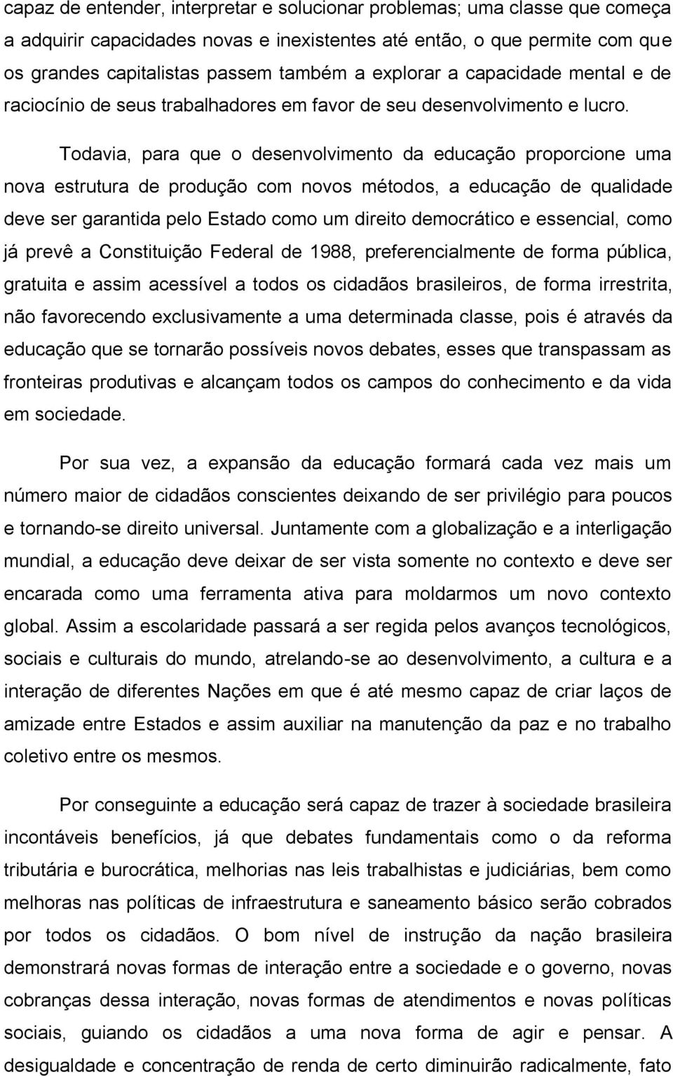 Todavia, para que o desenvolvimento da educação proporcione uma nova estrutura de produção com novos métodos, a educação de qualidade deve ser garantida pelo Estado como um direito democrático e