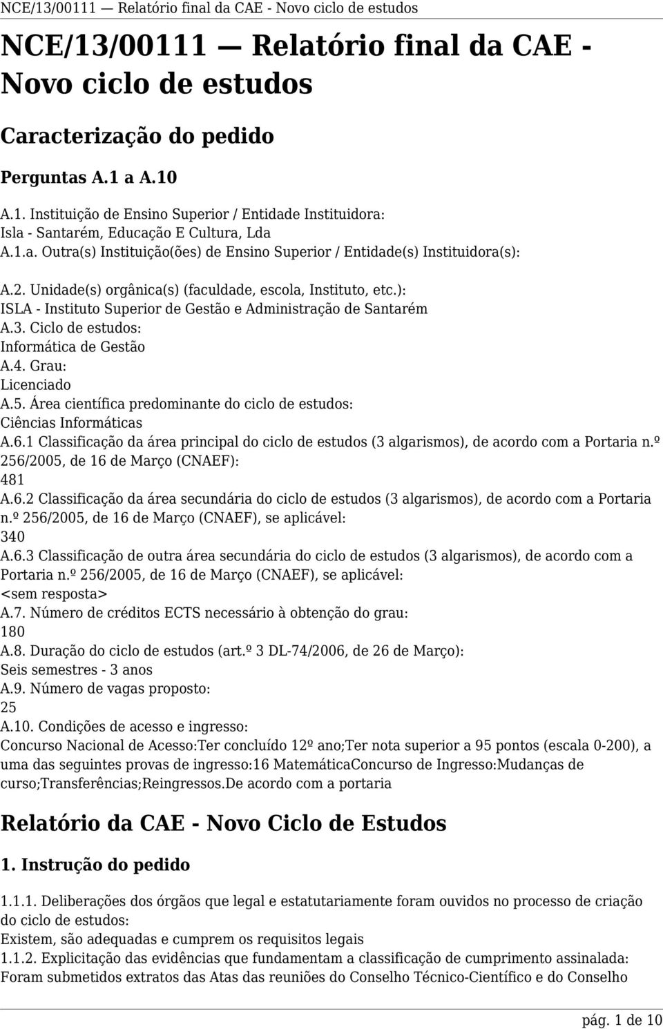 ): ISLA - Instituto Superior de Gestão e Administração de Santarém A.3. Ciclo de estudos: Informática de Gestão A.4. Grau: Licenciado A.5.