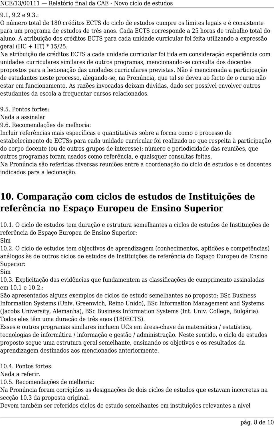 Na atribuição de créditos ECTS a cada unidade curricular foi tida em consideração experiência com unidades curriculares similares de outros programas, mencionando-se consulta dos docentes propostos