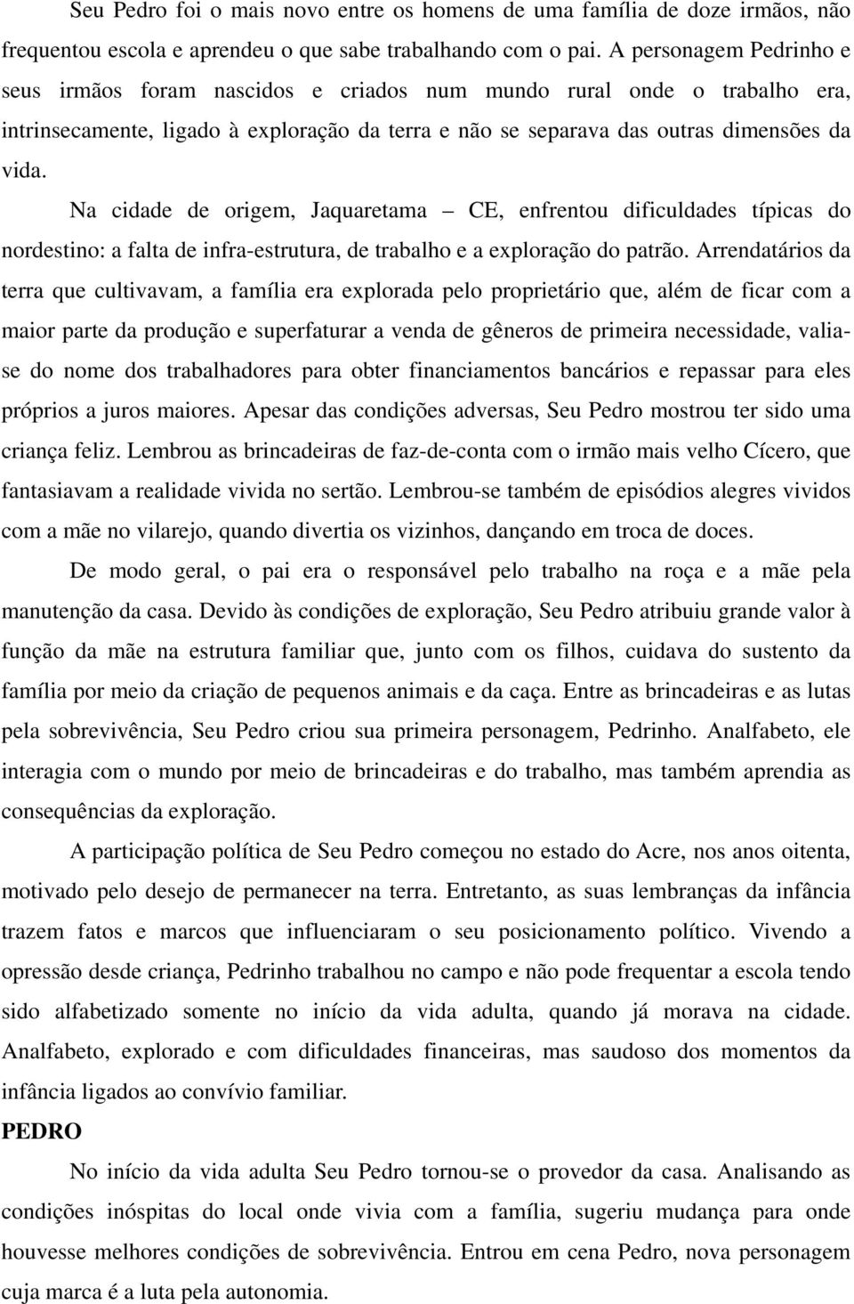 Na cidade de origem, Jaquaretama CE, enfrentou dificuldades típicas do nordestino: a falta de infra-estrutura, de trabalho e a exploração do patrão.