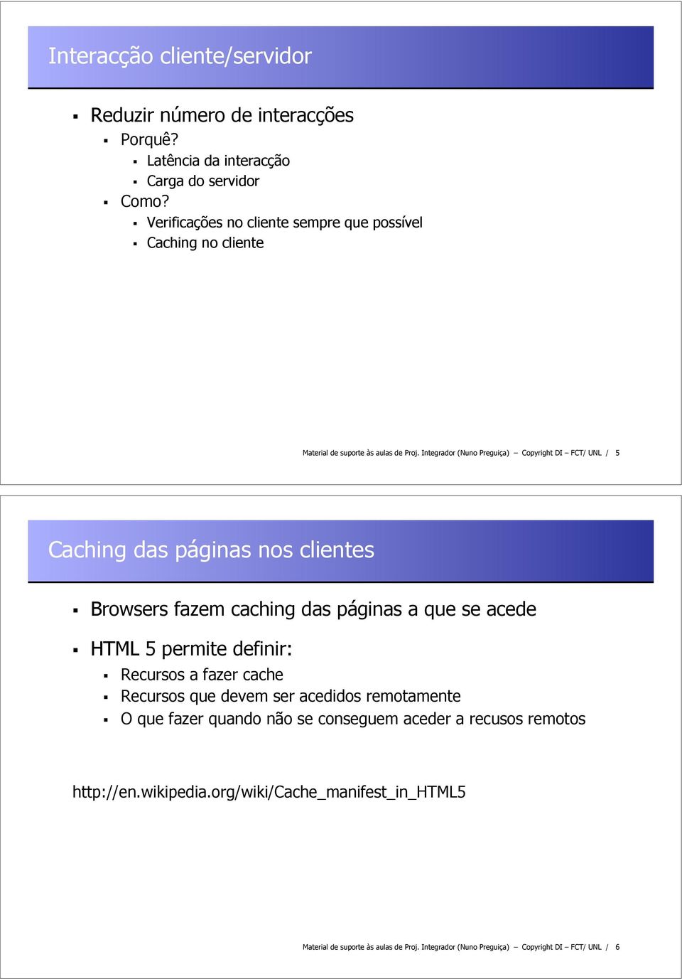 Browsers fazem caching das páginas a que se acede! HTML 5 permite definir:! Recursos a fazer cache! Recursos que devem ser acedidos remotamente!