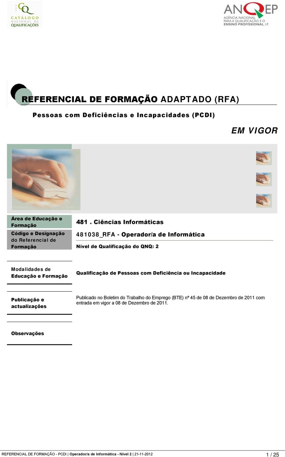 Ciências Informáticas 481038_RFA - Operador/a de Informática Nível de Qualificação do QNQ: 2 Modalidades de Educação e Formação Qualificação de Pessoas