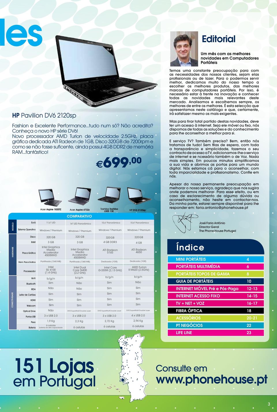 6 699,00 Um mês com as melhores s em Computadores Portáteis Temos uma constante preocupação para com as necessidades dos nossos clientes, sejam elas profissionais ou de lazer.