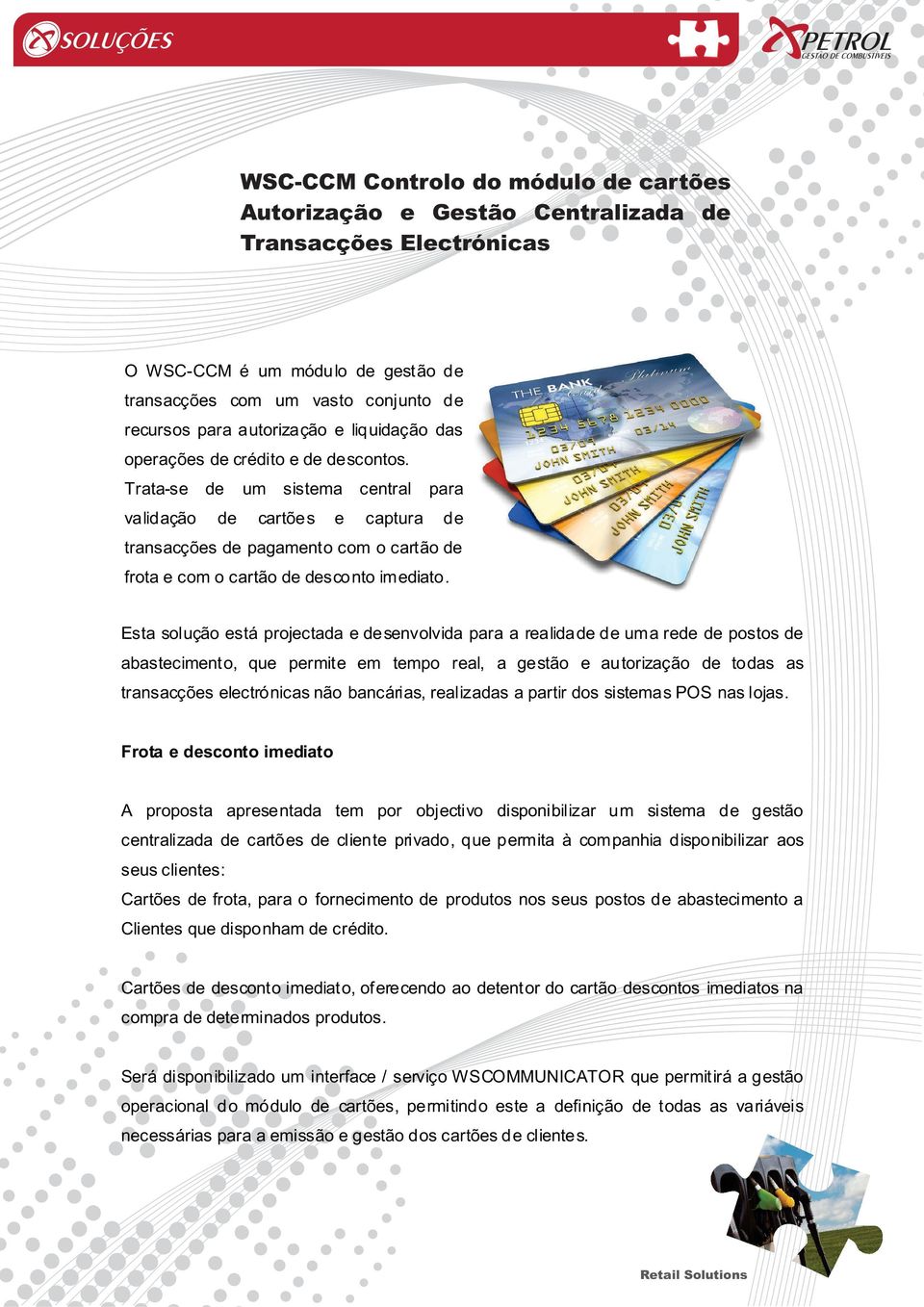 Trata-se de um sistema central para validação de cartões e captura de transacções de pagamento com o cartão de frota e com o cartão de desconto imediato.