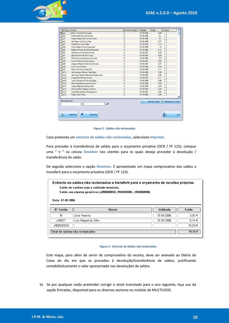 De seguida seleccione a opção Devolver. É apresentado um mapa comprovativo dos saldos a transferir para o orçamento privativo (OCR / FF 123).