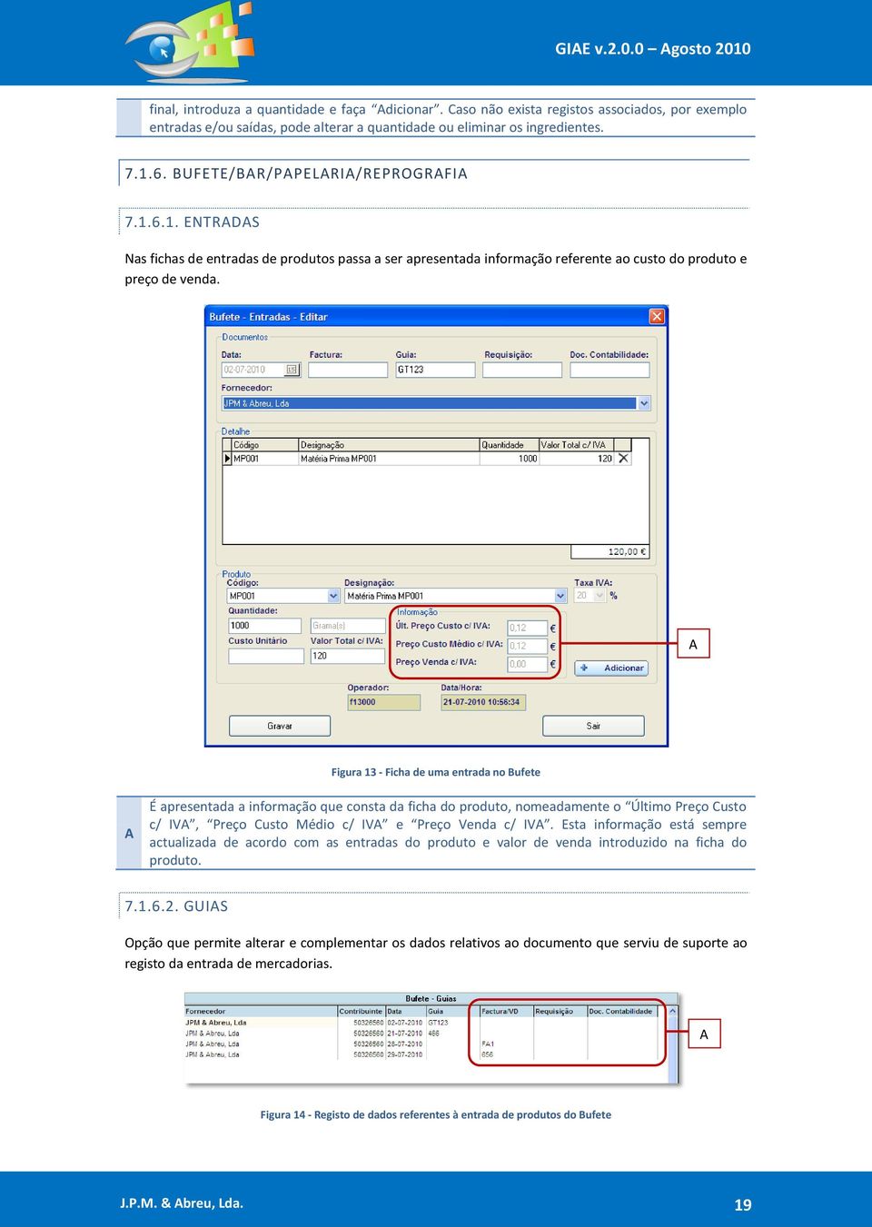 Figura 13 - Ficha de uma entrada no Bufete É apresentada a informação que consta da ficha do produto, nomeadamente o Último Preço Custo c/ IV, Preço Custo Médio c/ IV e Preço Venda c/ IV.