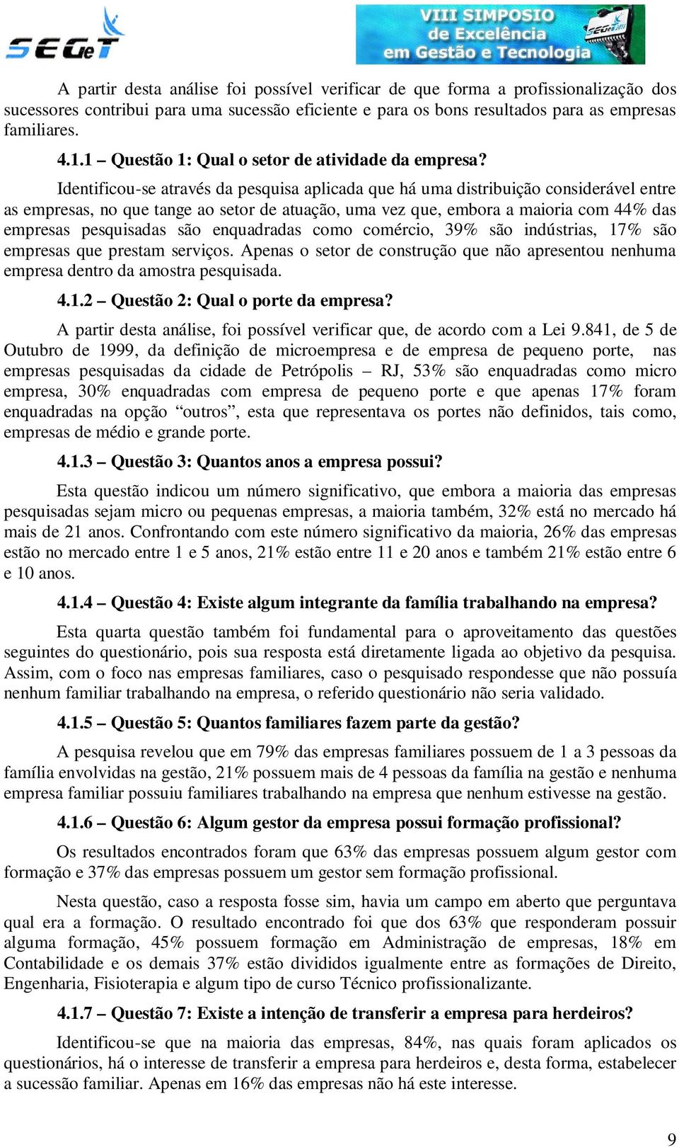 Identificou-se através da pesquisa aplicada que há uma distribuição considerável entre as empresas, no que tange ao setor de atuação, uma vez que, embora a maioria com 44% das empresas pesquisadas