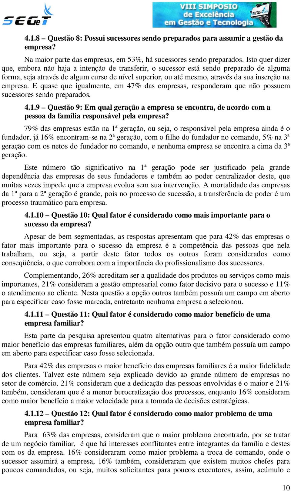 empresa. E quase que igualmente, em 47% das empresas, responderam que não possuem sucessores sendo preparados. 4.1.