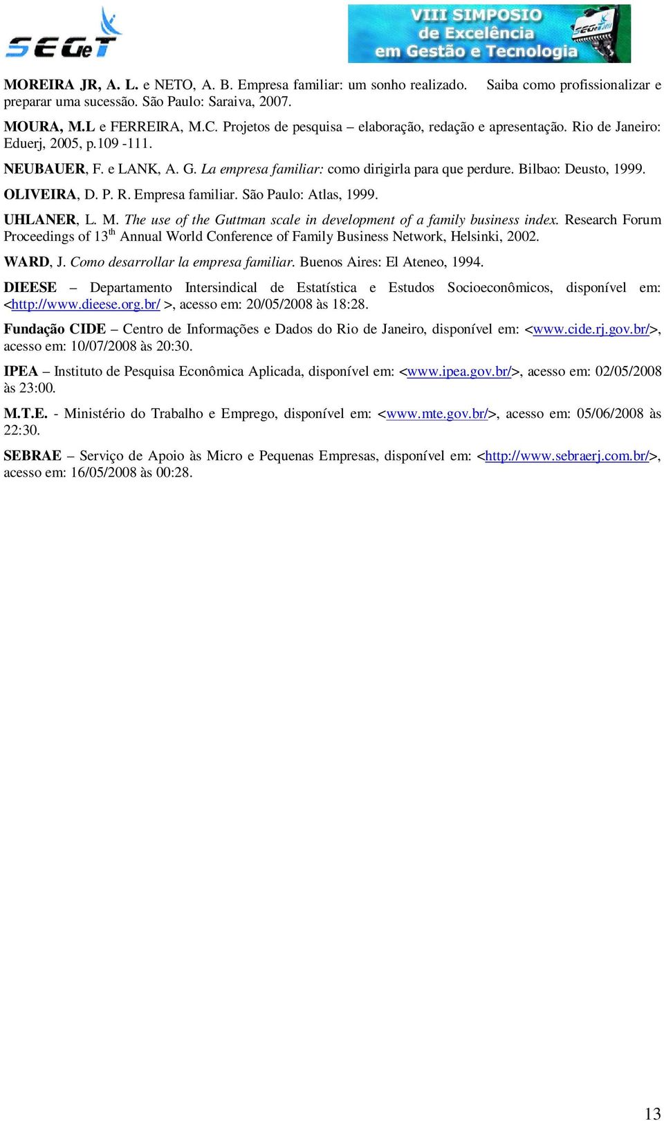 Bilbao: Deusto, 1999. OLIVEIRA, D. P. R. Empresa familiar. São Paulo: Atlas, 1999. UHLANER, L. M. The use of the Guttman scale in development of a family business index.