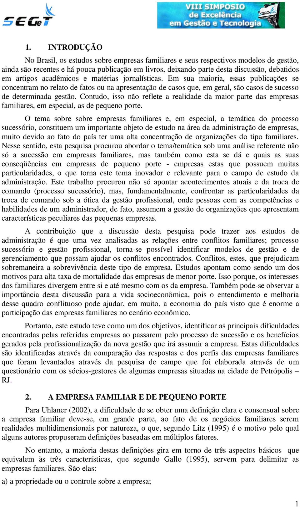 Contudo, isso não reflete a realidade da maior parte das empresas familiares, em especial, as de pequeno porte.