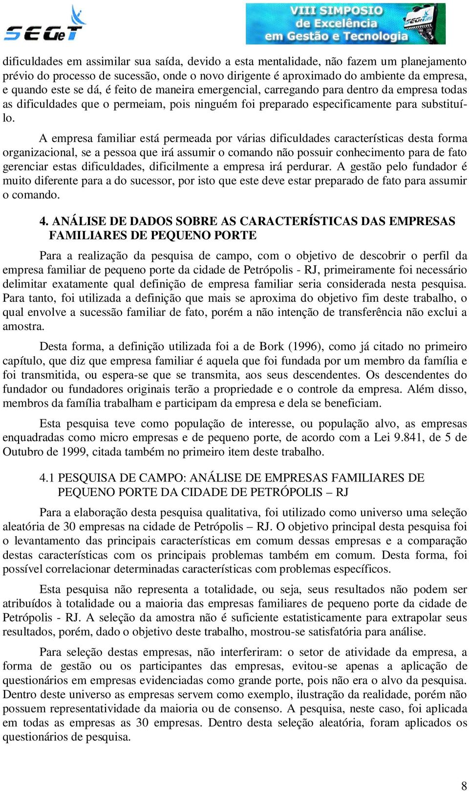 A empresa familiar está permeada por várias dificuldades características desta forma organizacional, se a pessoa que irá assumir o comando não possuir conhecimento para de fato gerenciar estas