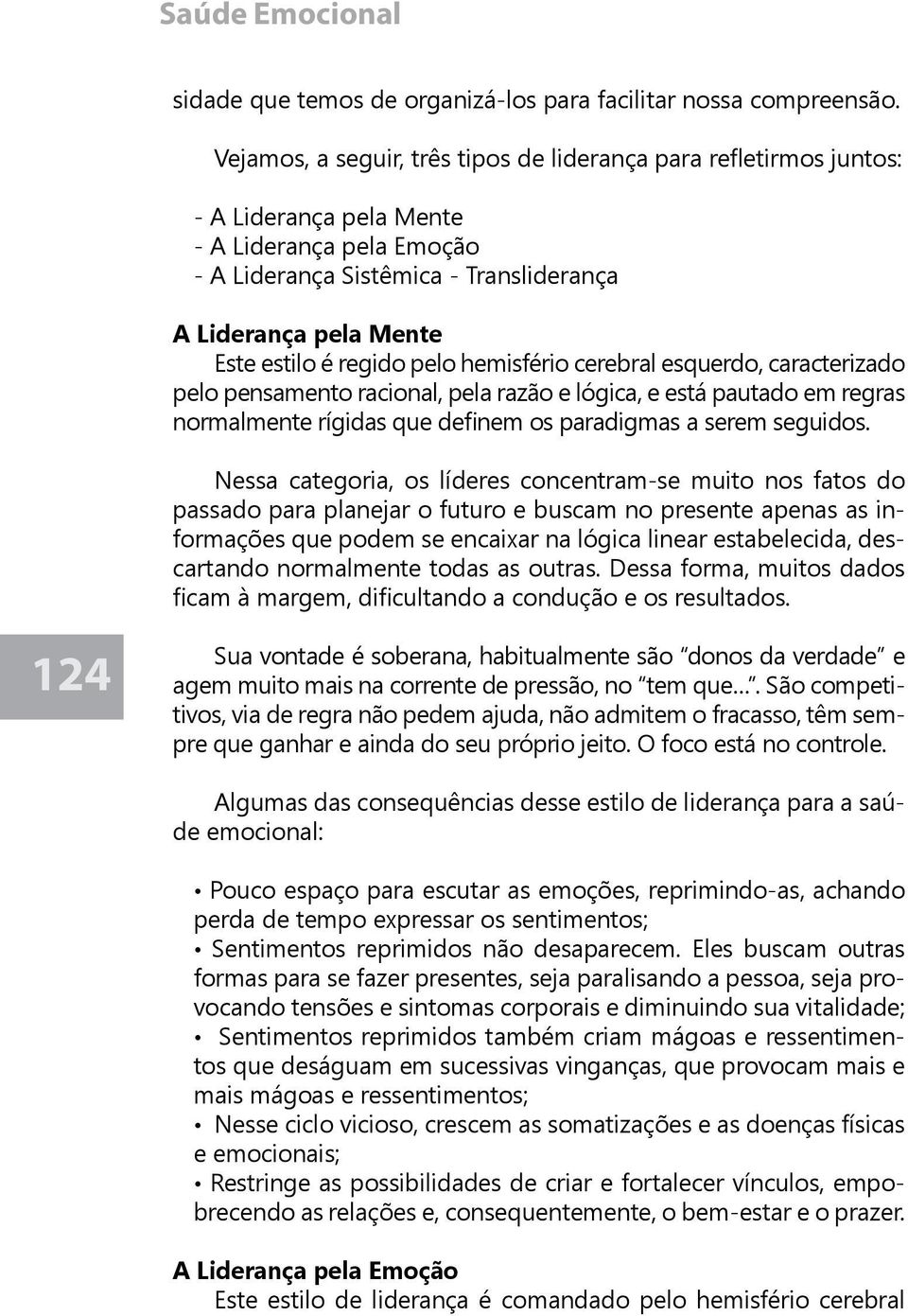 regido pelo hemisfério cerebral esquerdo, caracterizado pelo pensamento racional, pela razão e lógica, e está pautado em regras normalmente rígidas que definem os paradigmas a serem seguidos.