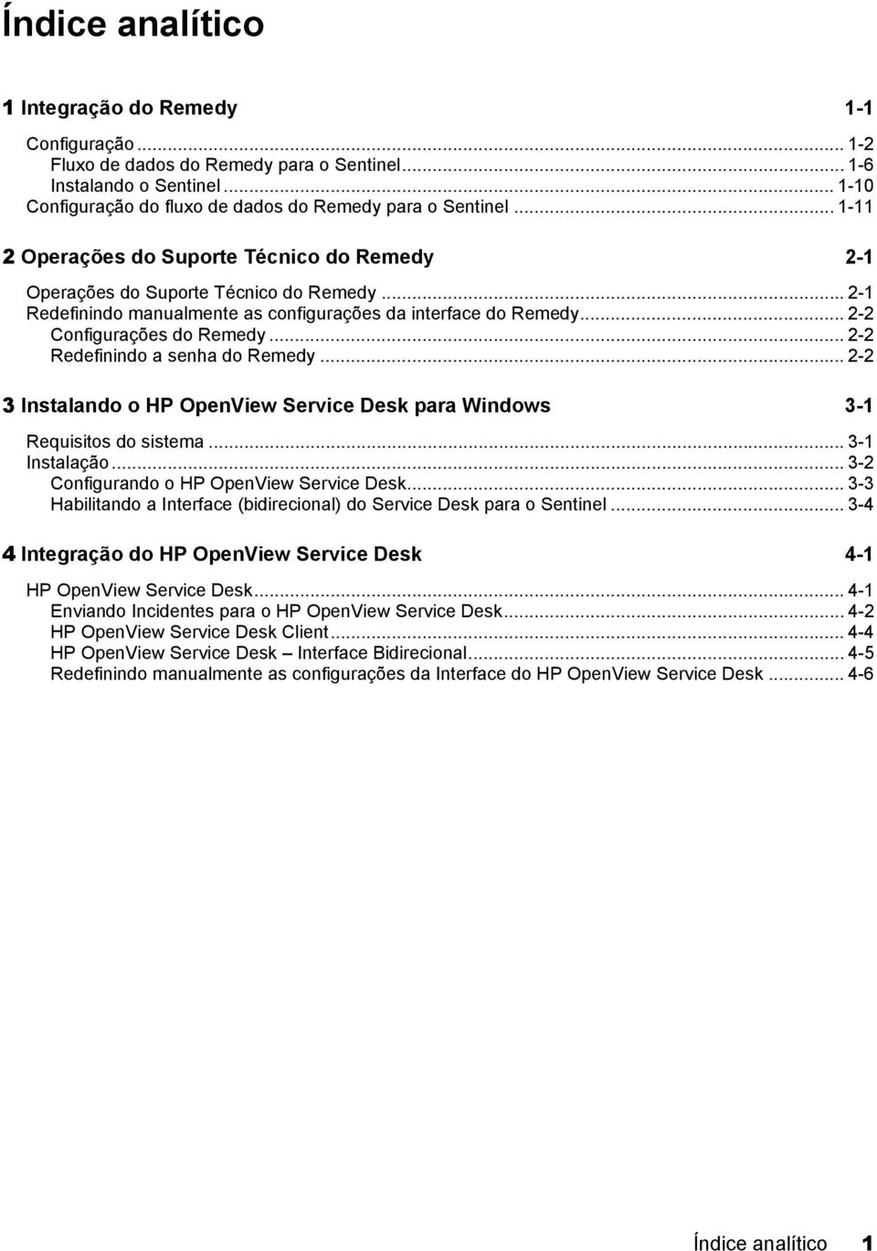 .. 2-2 Redefinindo a senha do Remedy... 2-2 3 Instalando o HP OpenView Service Desk para Windows 3-1 Requisitos do sistema... 3-1 Instalação... 3-2 Configurando o HP OpenView Service Desk.