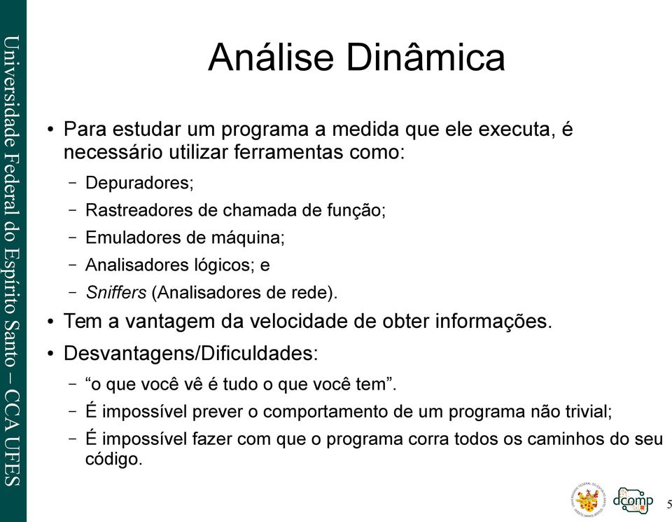 Tem a vantagem da velocidade de obter informações. Desvantagens/Dificuldades: o que você vê é tudo o que você tem.