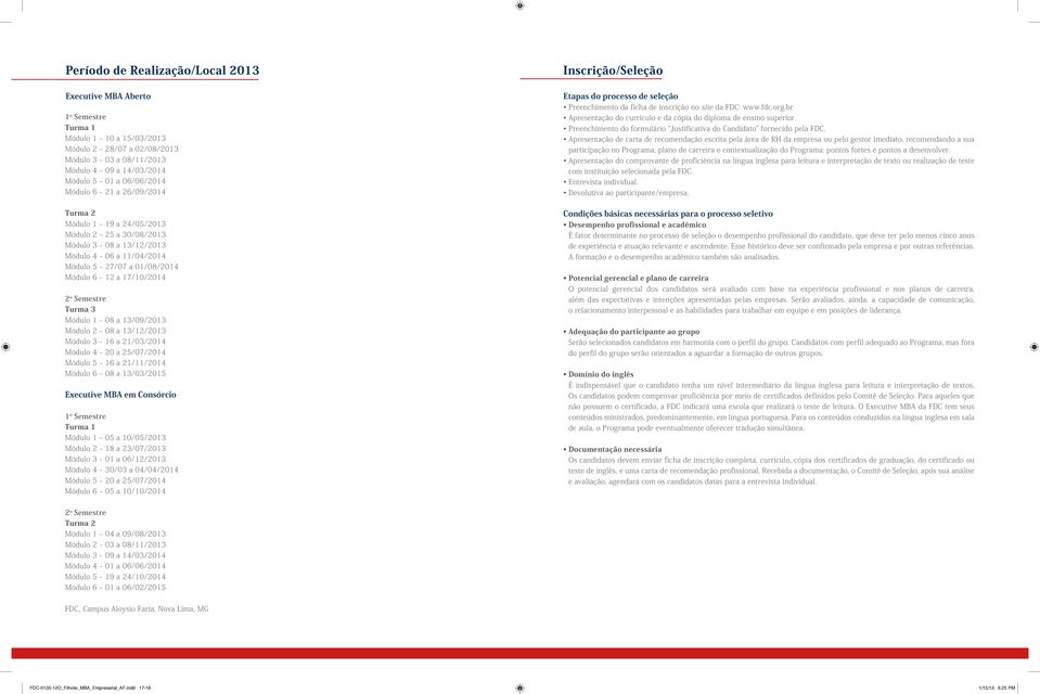 br Apresentação do currículo e da cópia do diploma de ensino superior. Preenchimento do formulário Justificativa do Candidato fornecido pela FDC.