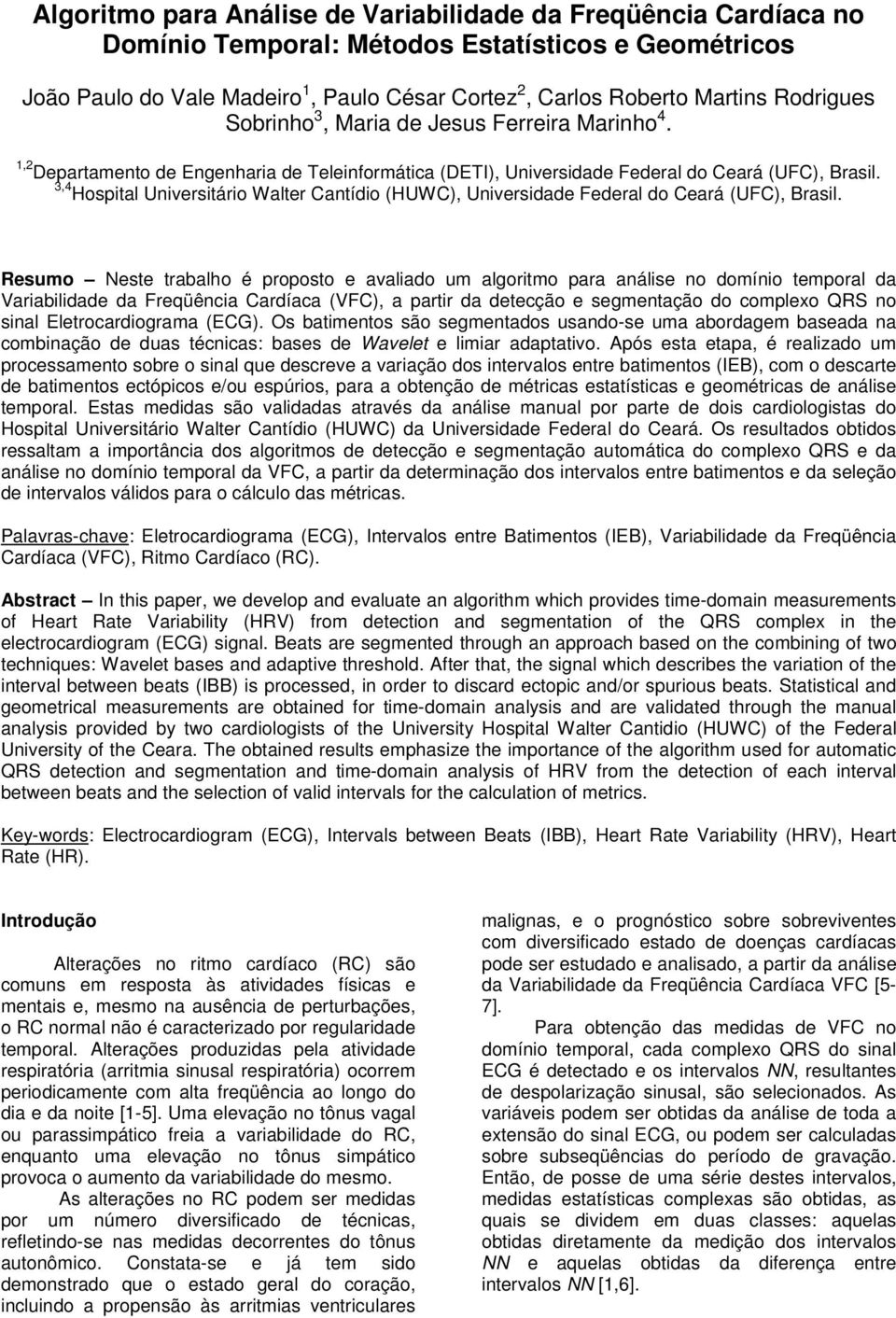 (UFC), Brasl Resumo este trabalho é proposto e avalado um algortmo para análse no domíno temporal da Varabldade da Freqüênca Cardíaca (VFC), a partr da detecção e segmentação do compleo QRS no snal