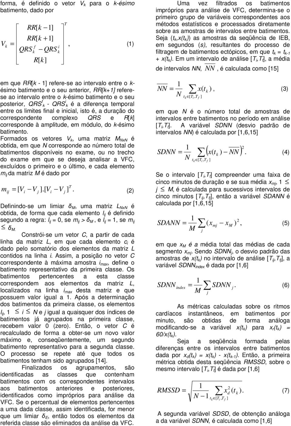 ampltude, em módulo, do k-ésmo batmento Formados os vetores V k, uma matrz M é obtda, em que corresponde ao número total de batmentos dsponíves no eame, ou no trecho do eame em que se desea analsar a