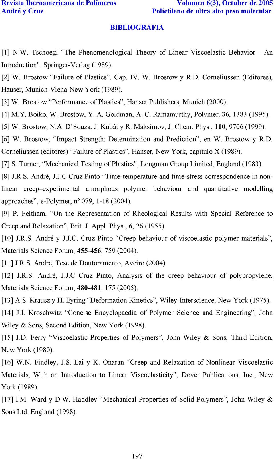 Brostow, Y. A. Goldman, A. C. Ramamurthy, Polymr, 36, 1383 (1995). [5] W. Brostow, N.A. D Souza, J. Kubát y R. Maksimov, J. Chm. Phys., 11, 976 (1999). [6] W.