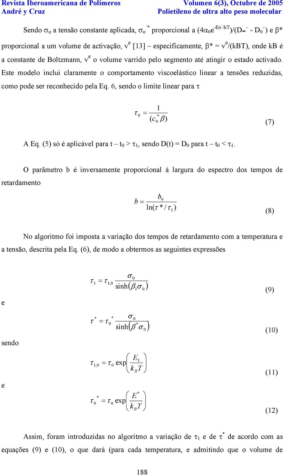 Est modlo inclui claramnt o comportamnto viscolástico linar a tnsõs rduzidas, como pod sr rconhcido pla Eq. 6, sndo o limit linar para τ τ = 1 * ( c β ) (7) A Eq.