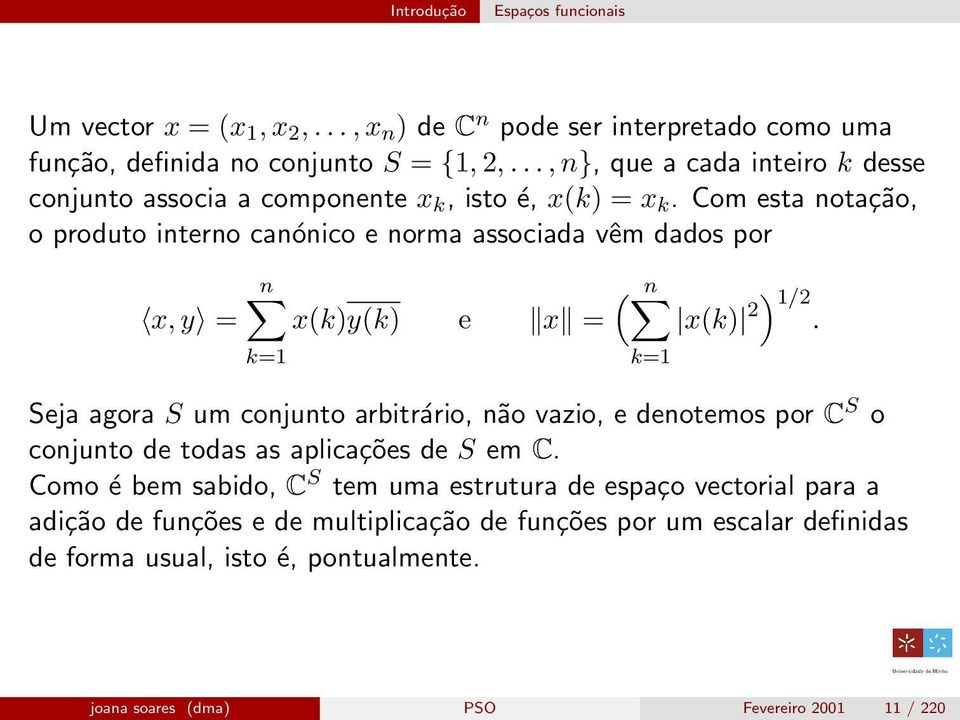 Com esta notação, o produto interno canónico e norma associada vêm dados por x, y = n ( n x(k)y(k) e x = x(k) 2) 1/2.