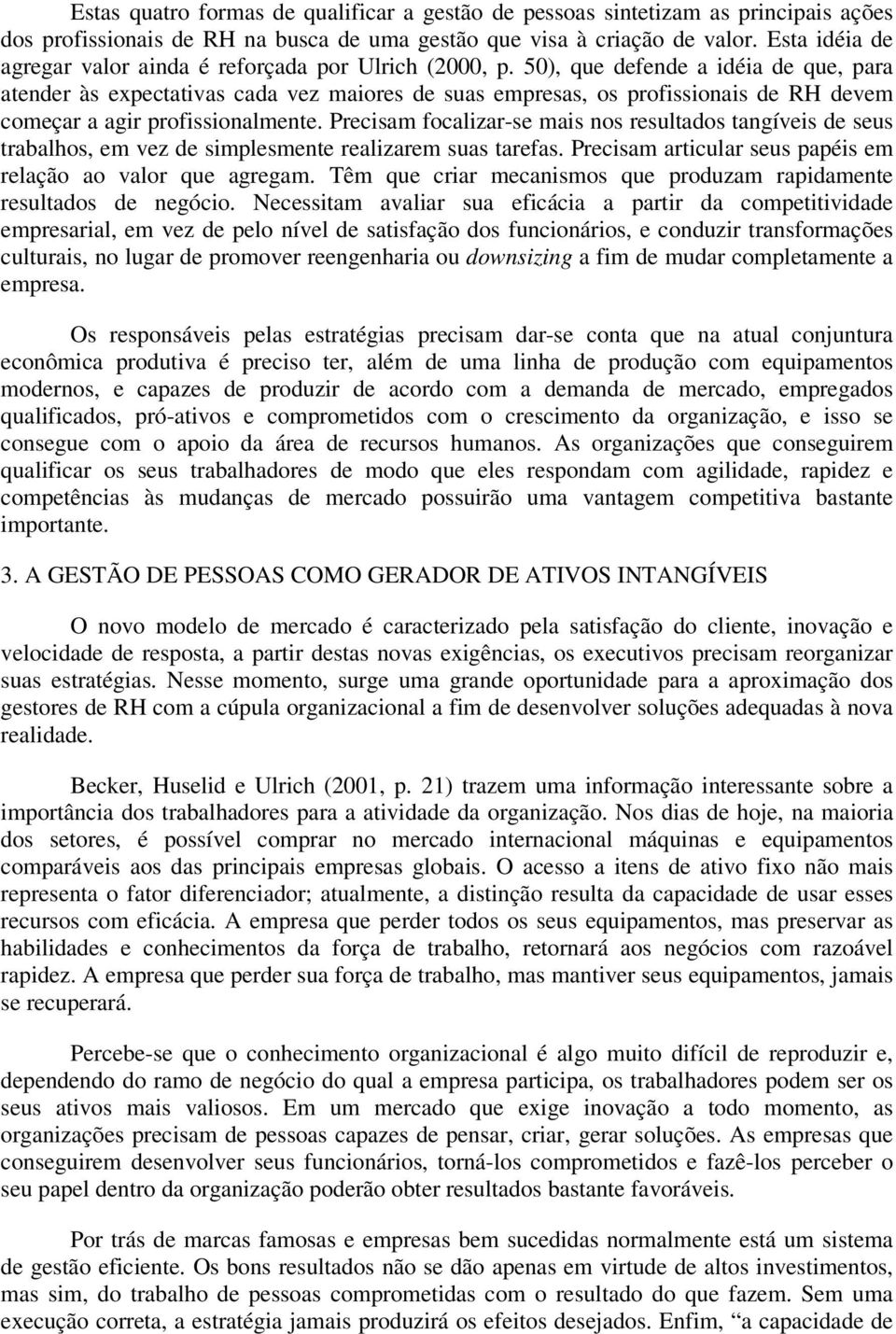 50), que defende a idéia de que, para atender às expectativas cada vez maiores de suas empresas, os profissionais de RH devem começar a agir profissionalmente.