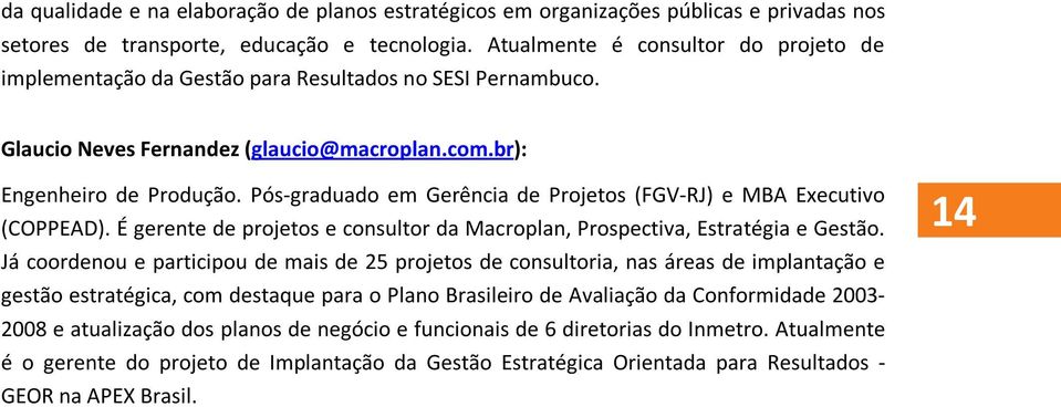 Pós-graduado em Gerência de Projetos (FGV-RJ) e MBA Executivo (COPPEAD). É gerente de projetos e consultor da Macroplan, Prospectiva, Estratégia e Gestão.