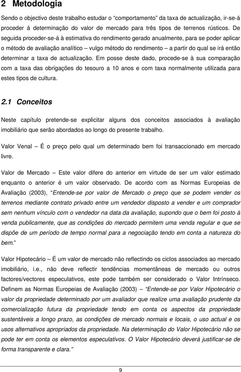 de actualização. Em posse deste dado, procede-se à sua comparação com a taxa das obrigações do tesouro a 10 anos e com taxa normalmente utilizada para estes tipos de cultura. 2.