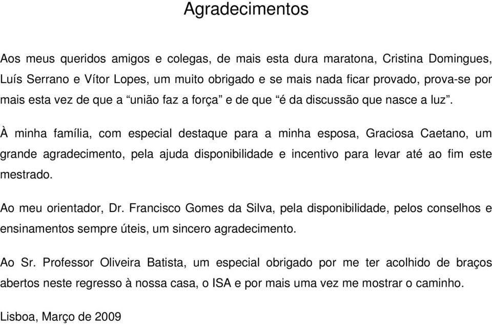 À minha família, com especial destaque para a minha esposa, Graciosa Caetano, um grande agradecimento, pela ajuda disponibilidade e incentivo para levar até ao fim este mestrado.