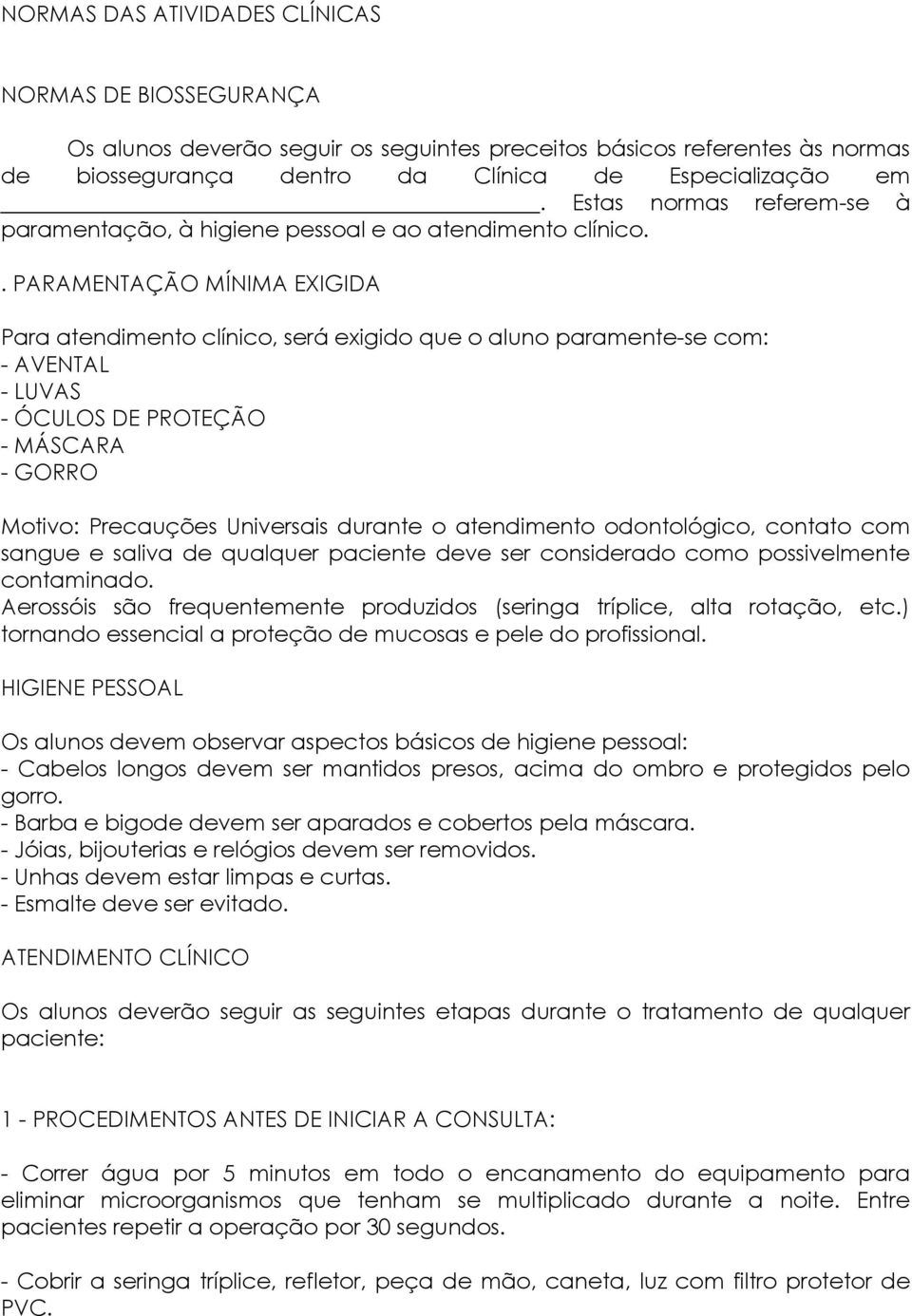 . PARAMENTAÇÃO MÍNIMA EXIGIDA Para atendimento clínico, será exigido que o aluno paramente-se com: - AVENTAL - LUVAS - ÓCULOS DE PROTEÇÃO - MÁSCARA - GORRO Motivo: Precauções Universais durante o