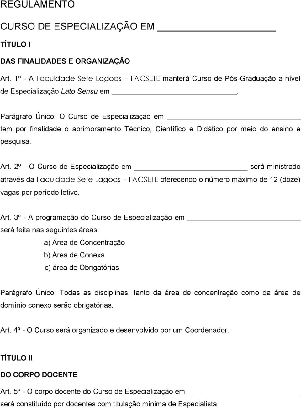 2º - O Curso de Especialização em será ministrado através da Faculdade Sete Lagoas FACSETE oferecendo o número máximo de 12 (doze) vagas por período letivo. Art.