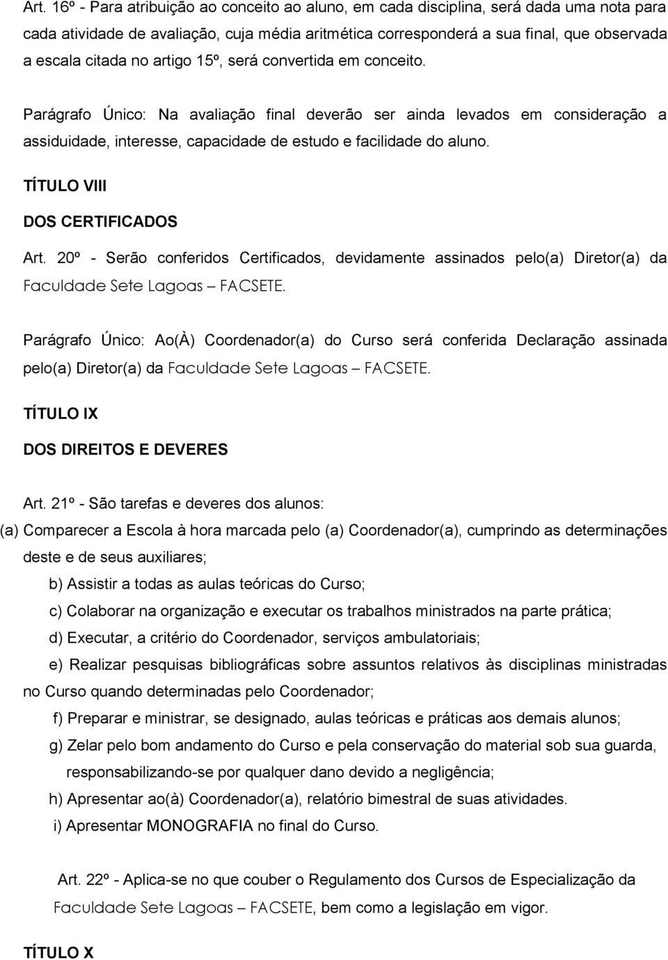 TÍTULO VIII DOS CERTIFICADOS Art. 20º - Serão conferidos Certificados, devidamente assinados pelo(a) Diretor(a) da Faculdade Sete Lagoas FACSETE.