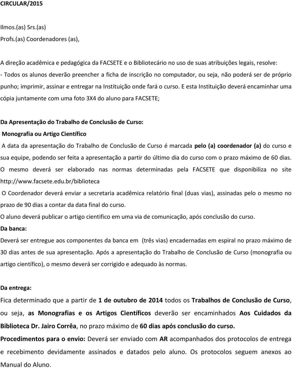 computador, ou seja, não poderá ser de próprio punho; imprimir, assinar e entregar na Instituição onde fará o curso.