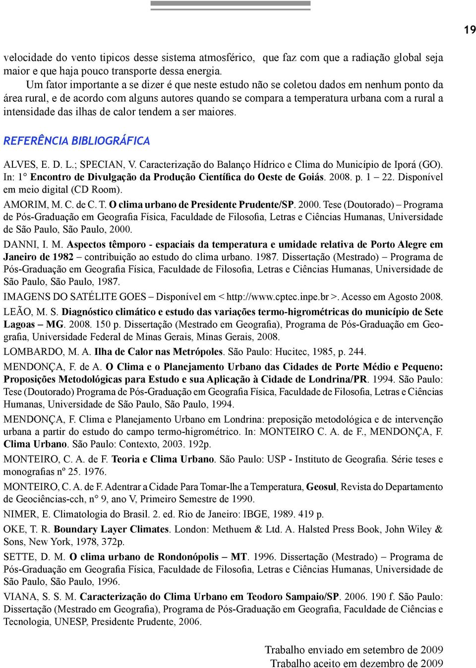 das ilhas de calor tendem a ser maiores. REFERÊNCIA BIBLIOGRÁFICA ALVES, E. D. L.; SPECIAN, V. Caracterização do Balanço Hídrico e Clima do Município de Iporá (GO).