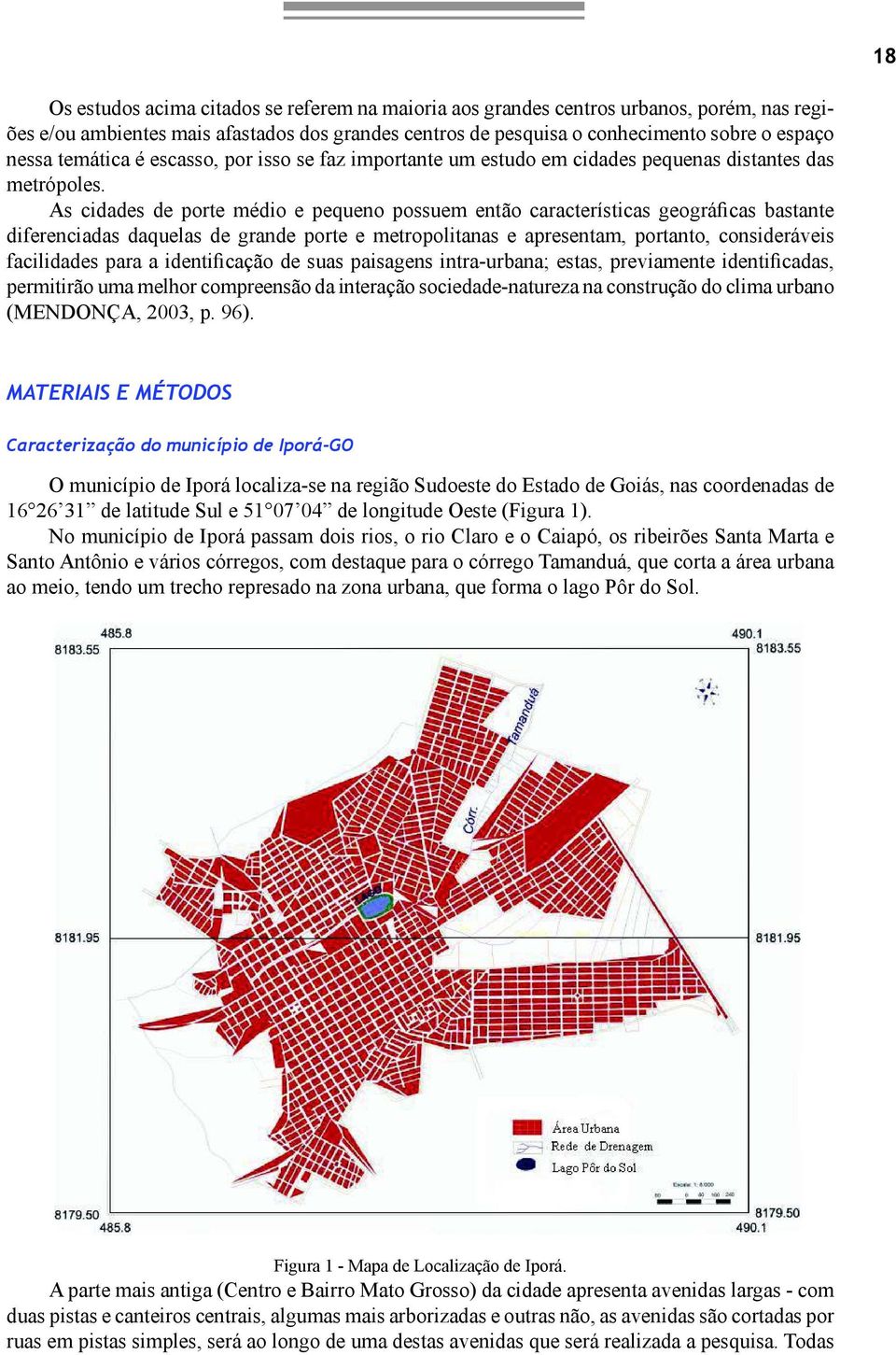 As cidades de porte médio e pequeno possuem então características geográficas bastante diferenciadas daquelas de grande porte e metropolitanas e apresentam, portanto, consideráveis facilidades para a