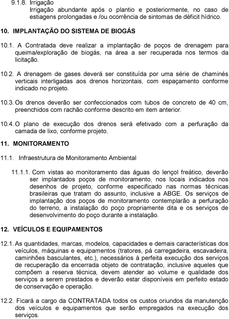 Os drenos deverão ser confeccionados com tubos de concreto de 40 cm, preenchidos com rachão conforme descrito em item anterior. 10.4. O plano de execução dos drenos será efetivado com a perfuração da camada de lixo, conforme projeto.